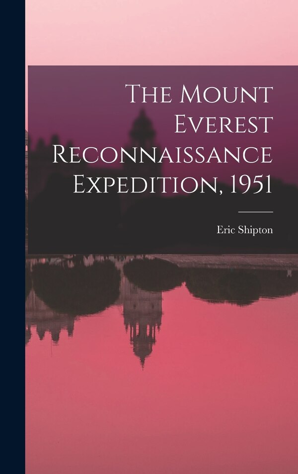The Mount Everest Reconnaissance Expedition 1951 by Eric 1907-1977 Shipton, Hardcover | Indigo Chapters