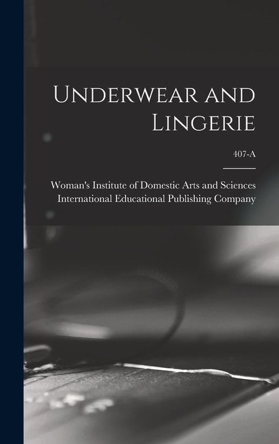 Underwear and Lingerie; 407-A by Woman's Institute of Domestic Arts an, Hardcover | Indigo Chapters