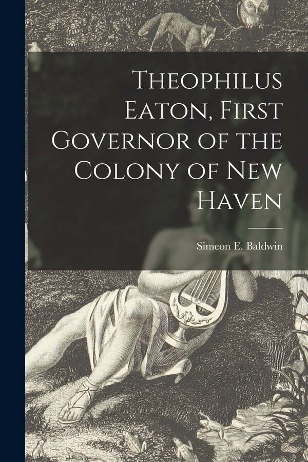 Theophilus Eaton First Governor of the Colony of New Haven by Simeon E (Simeon Eben) 184 Baldwin, Paperback | Indigo Chapters