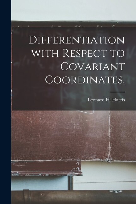 Differentiation With Respect to Covariant Coordinates by Leonard H Harris, Paperback | Indigo Chapters