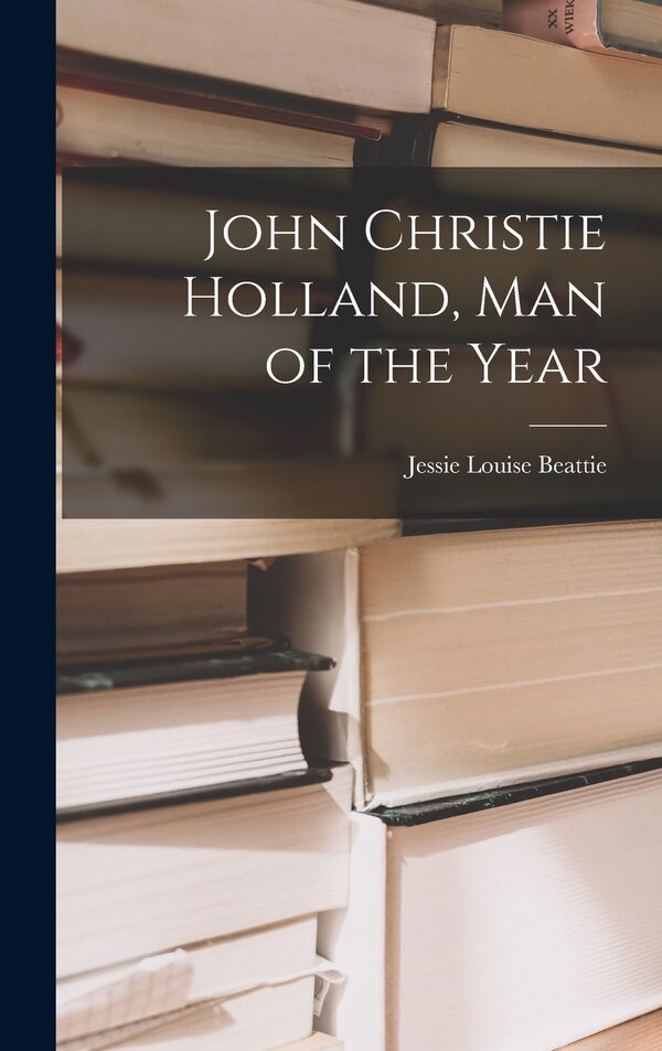John Christie Holland Man of the Year by Jessie Louise 1896- Beattie, Hardcover | Indigo Chapters