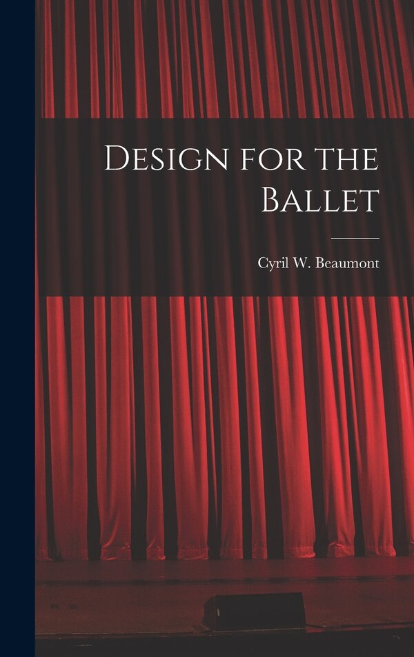 Design for the Ballet by Cyril W (Cyril William) 1 Beaumont, Hardcover | Indigo Chapters