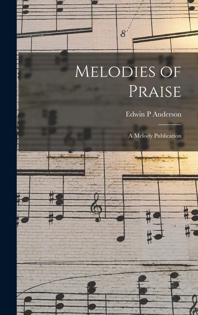 Melodies of Praise by Edwin P Anderson, Hardcover | Indigo Chapters