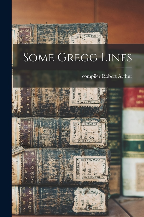 Some Gregg Lines by Robert Compiler Arthur, Paperback | Indigo Chapters