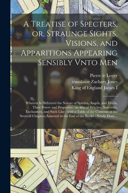 A Treatise of Specters or Straunge Sights Visions and Apparitions Appearing Sensibly Vnto Men by Pierre Le 1550-1634 Loyer, Paperback