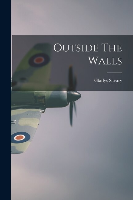 Outside The Walls by Gladys (Slaughter) Savary, Paperback | Indigo Chapters