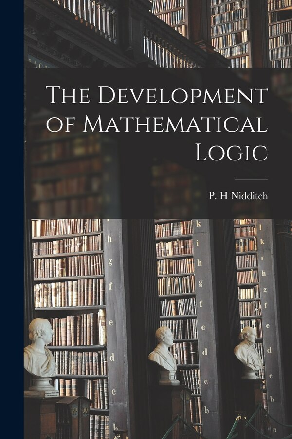 The Development of Mathematical Logic by P H Nidditch, Paperback | Indigo Chapters
