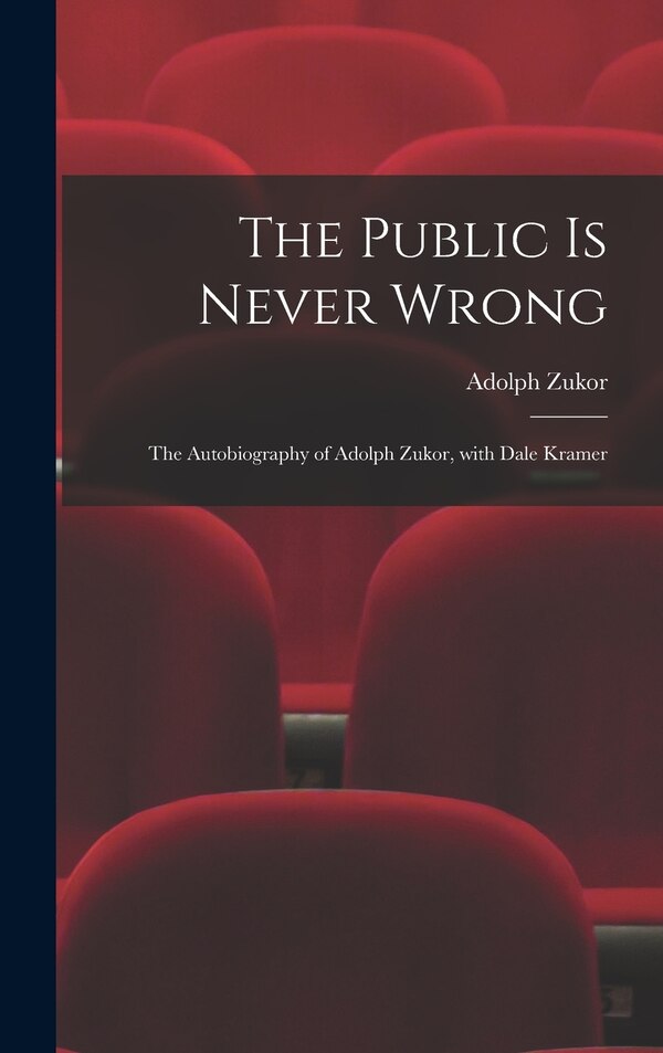 The Public is Never Wrong; the Autobiography of Adolph Zukor With Dale Kramer by Adolph 1873- Zukor, Hardcover | Indigo Chapters
