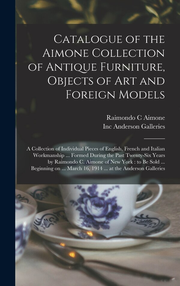 Catalogue of the Aimone Collection of Antique Furniture Objects of Art and Foreign Models by Raimondo C Aimone, Hardcover | Indigo Chapters