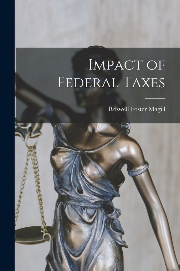Impact of Federal Taxes by Roswell Foster Magill, Paperback | Indigo Chapters