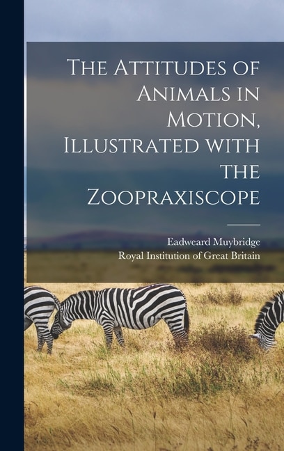 The Attitudes of Animals in Motion Illustrated With the Zoopraxiscope by Eadweard 1830-1904 Muybridge, Hardcover | Indigo Chapters