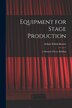 Equipment for Stage Production; a Manual of Scene Building by Arthur Edwin 1892- Krows, Paperback | Indigo Chapters