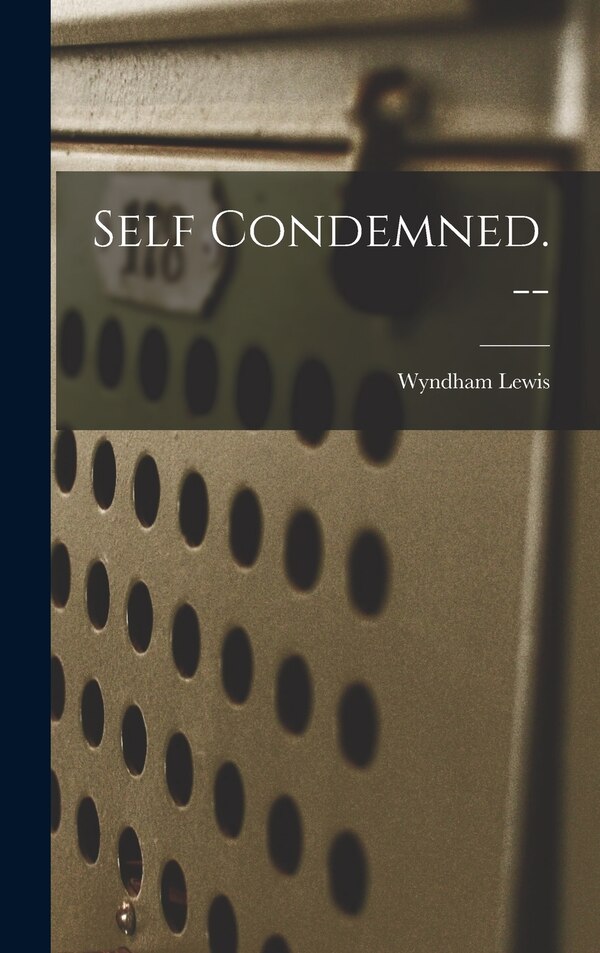 Self Condemned. - by Wyndham 1882-1957 Lewis, Hardcover | Indigo Chapters