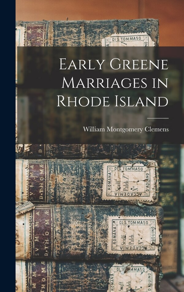 Early Greene Marriages in Rhode Island by William Montgomery 1860-1931 Clemens, Hardcover | Indigo Chapters