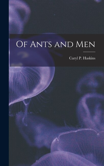 Of Ants and Men by Caryl P (Caryl Parker) 190 Haskins, Hardcover | Indigo Chapters