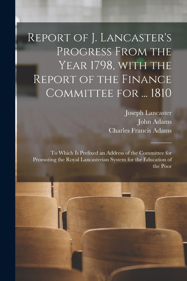 Report of J. Lancaster's Progress From the Year 1798 With the Report of the Finance Committee for by Joseph 1778-1838 Lancaster, Paperback