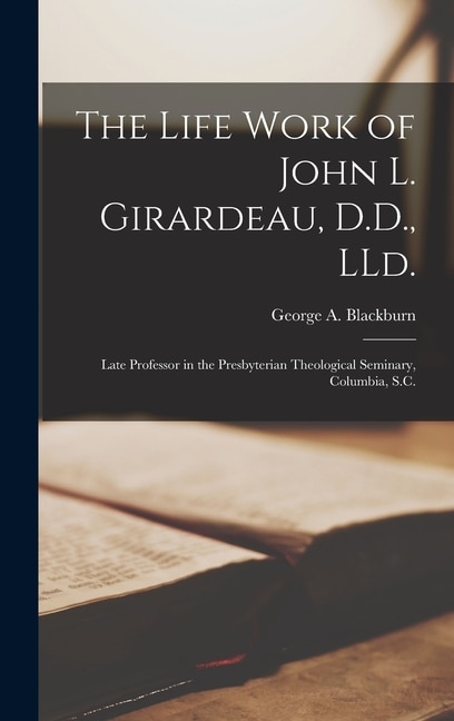 The Life Work of John L. Girardeau D.D. LLd by George a (George Andrew) Blackburn, Hardcover | Indigo Chapters