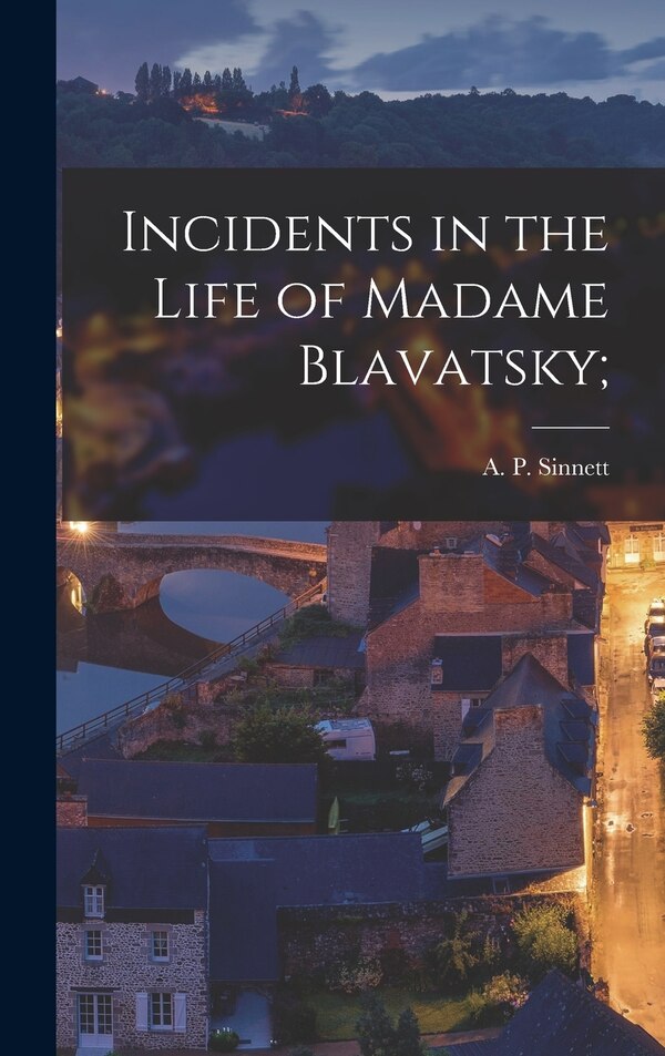 Incidents in the Life of Madame Blavatsky; by A P (Alfred Percy) 1840-1 Sinnett, Hardcover | Indigo Chapters