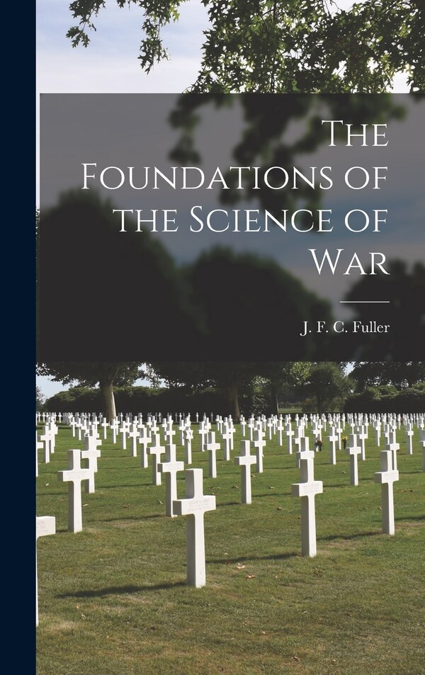 The Foundations of the Science of War by J F C (John Frederick Char Fuller, Hardcover | Indigo Chapters