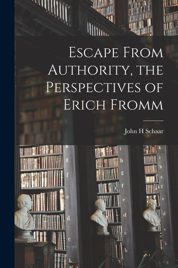 Escape From Authority the Perspectives of Erich Fromm by John H Schaar, Paperback | Indigo Chapters