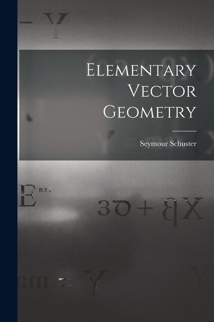 Elementary Vector Geometry by Seymour Schuster, Paperback | Indigo Chapters
