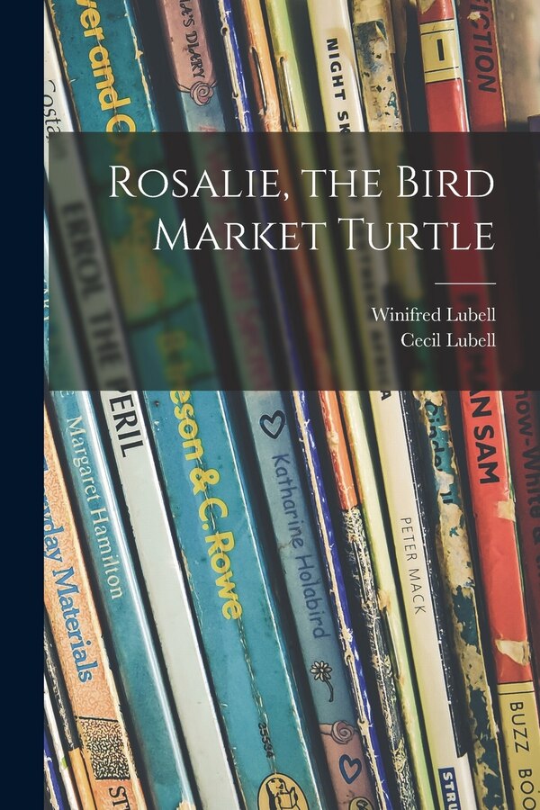 Rosalie the Bird Market Turtle by Winifred Lubell, Paperback | Indigo Chapters