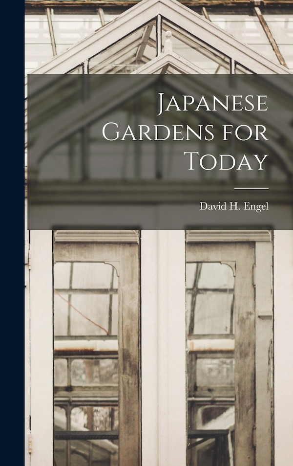 Japanese Gardens for Today by David H (David Harris) Engel, Hardcover | Indigo Chapters