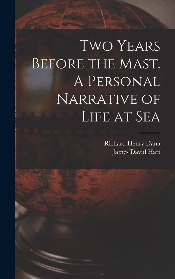 Two Years Before the Mast. A Personal Narrative of Life at Sea by Richard Henry 1815-1882 Dana, Hardcover | Indigo Chapters
