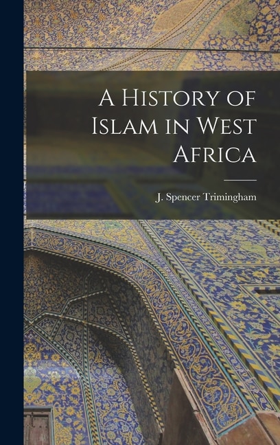 A History of Islam in West Africa by J Spencer (John Spencer) Trimingham, Hardcover | Indigo Chapters