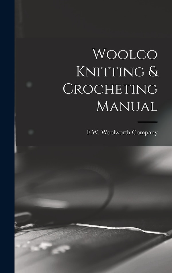 Woolco Knitting & Crocheting Manual by F W Woolworth Company, Hardcover | Indigo Chapters