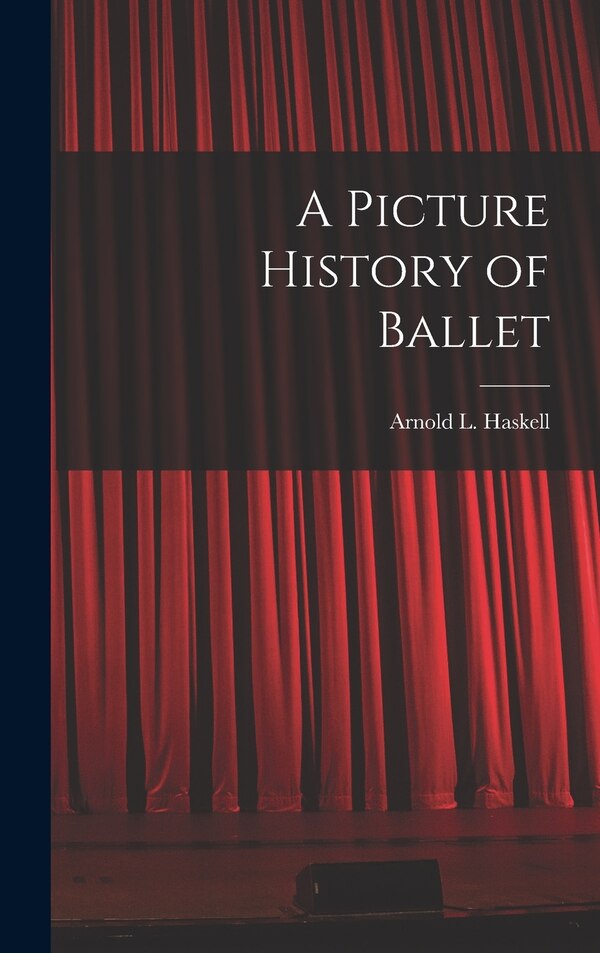 A Picture History of Ballet by Arnold L (Arnold Lionel) 1 Haskell, Hardcover | Indigo Chapters