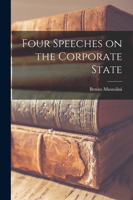 Four Speeches on the Corporate State by Benito 1883-1945 Mussolini, Paperback | Indigo Chapters