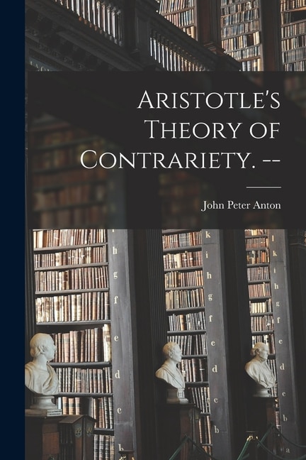 Aristotle's Theory of Contrariety. - by John Peter 1920- Anton, Paperback | Indigo Chapters