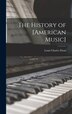 The History of [American Music] by Louis Charles 1848-1920 Elson, Hardcover | Indigo Chapters