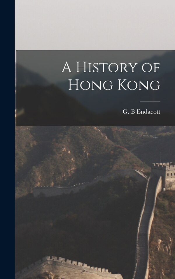 A History of Hong Kong by G B Endacott, Hardcover | Indigo Chapters