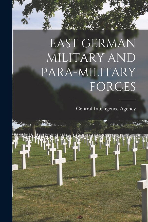 East German Military and Para-Military Forces by Central Intelligence Agency, Paperback | Indigo Chapters
