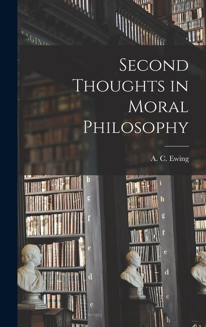 Second Thoughts in Moral Philosophy by A C (Alfred Cyril) 1899- Ewing, Hardcover | Indigo Chapters