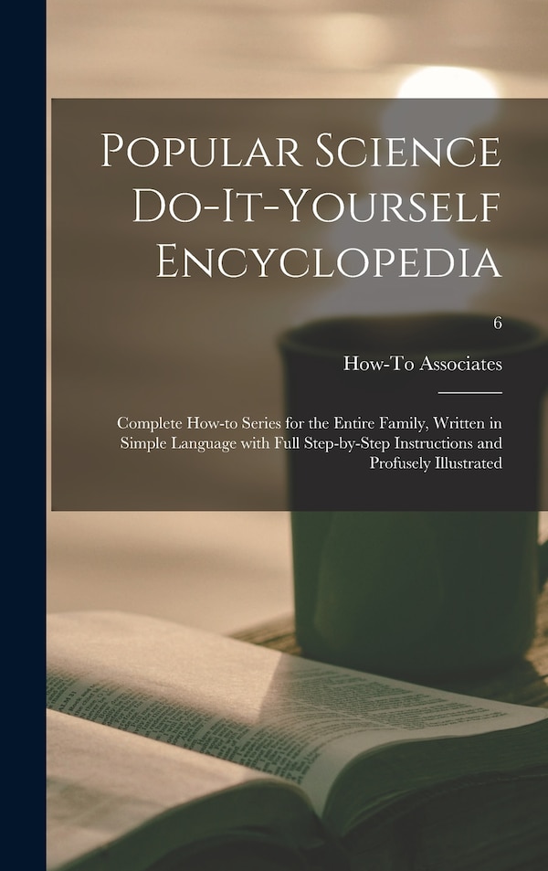 Popular Science Do-it-yourself Encyclopedia; Complete How-to Series for the Entire Family Written in Simple Language With Full Step-by-step