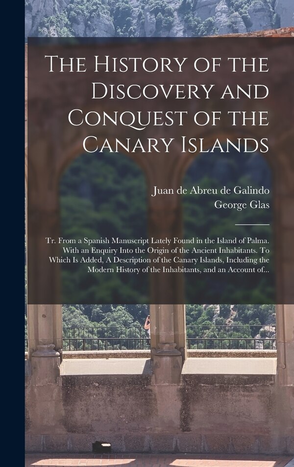 The History of the Discovery and Conquest of the Canary Islands by Juan De Abreu De Galindo, Hardcover | Indigo Chapters