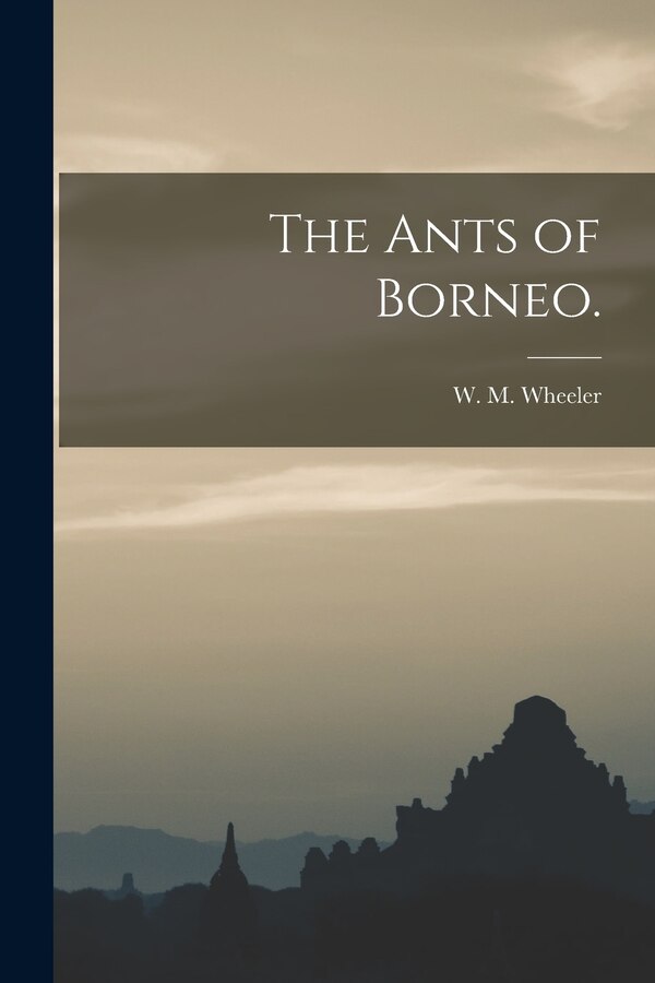 The Ants of Borneo by W M Wheeler, Paperback | Indigo Chapters