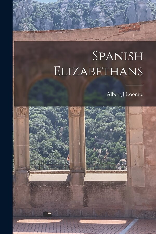 Spanish Elizabethans by Albert J Loomie, Paperback | Indigo Chapters