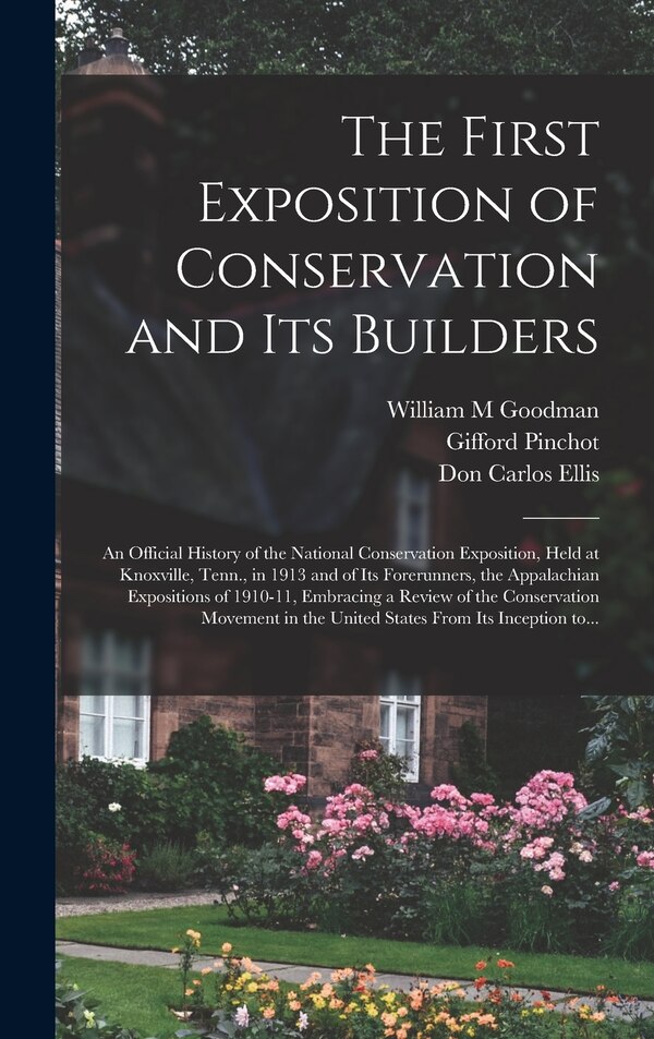 The First Exposition of Conservation and Its Builders; an Official History of the National Conservation Exposition Held at Knoxville