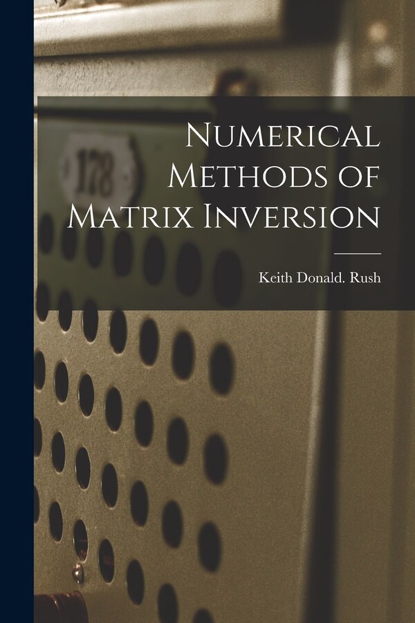 Numerical Methods of Matrix Inversion by Keith Donald Rush, Paperback | Indigo Chapters