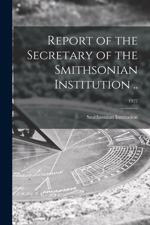 Report of the Secretary of the Smithsonian Institution ; 1922, Paperback | Indigo Chapters