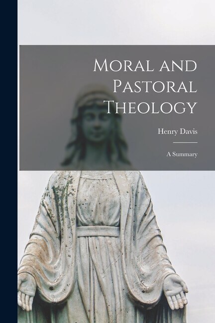 Moral and Pastoral Theology by Henry 1866-1952 Davis, Paperback | Indigo Chapters