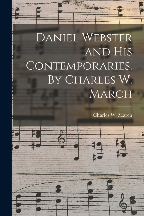 Daniel Webster and His Contemporaries. By Charles W. March by Charles Wainwright March, Paperback | Indigo Chapters