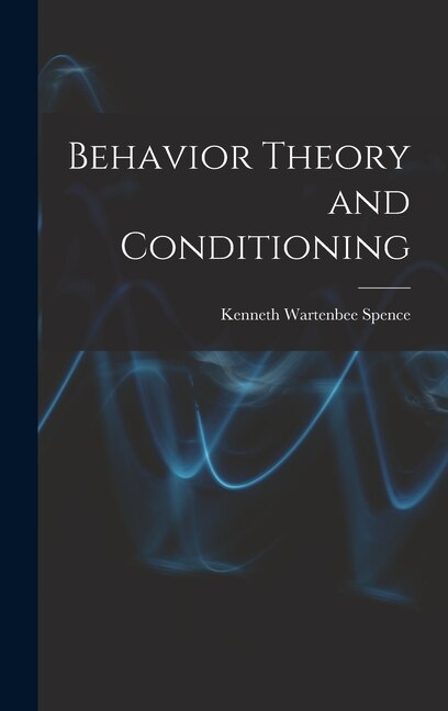 Behavior Theory and Conditioning by Kenneth Wartenbee 1907-1967 Spence, Hardcover | Indigo Chapters