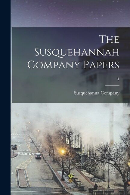 The Susquehannah Company Papers; 4 by Susquehanna Company, Paperback | Indigo Chapters