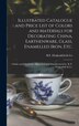 Illustrated Catalogue and Price List of Colors and Materials for Decorating China Earthenware Glass Enamelled Iron Etc | Indigo Chapters
