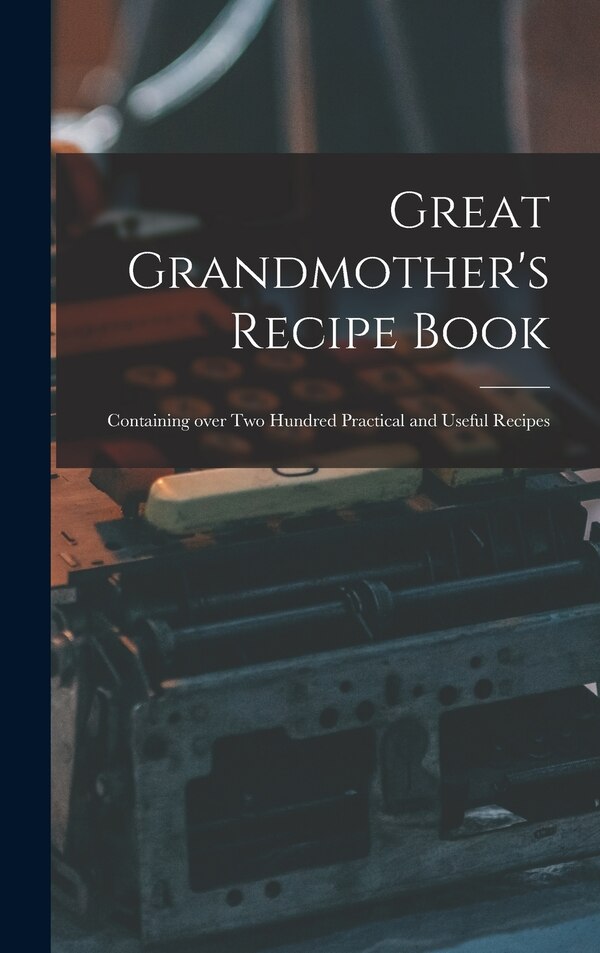 Great Grandmother's Recipe Book by Anonymous, Hardcover | Indigo Chapters